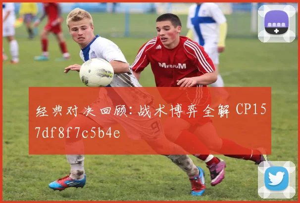经典对决回顾:战术博弈全解 CP157df8f7c5b4e