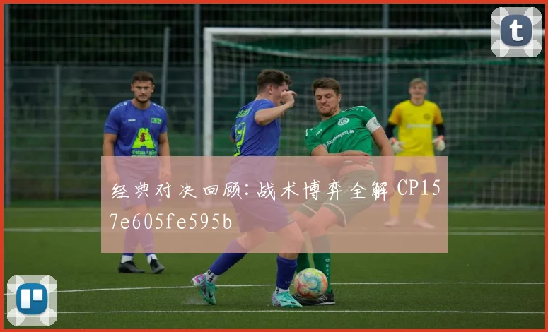 经典对决回顾:战术博弈全解 CP157e605fe595b