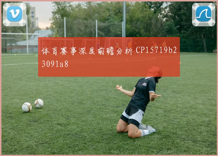 体育赛事深度前瞻分析 CP15719b23091a8
